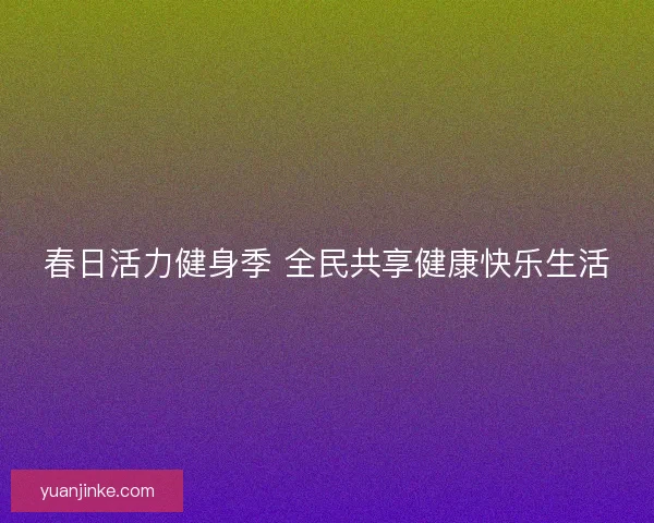 春日活力健身季 全民共享健康快乐生活
